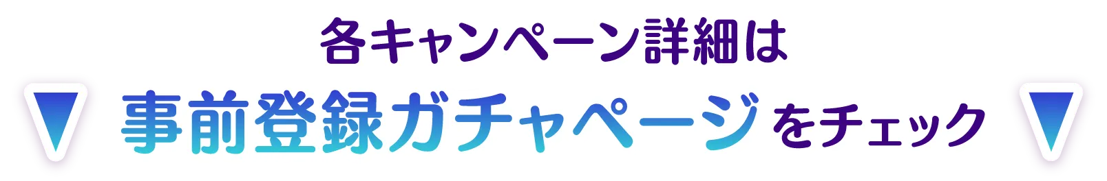 各キャンペーン詳細は事前登録ガチャページをチェック